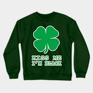 Kiss Me I'm Black Shamrock St Patrick's Day Irish Gift Crewneck Sweatshirt